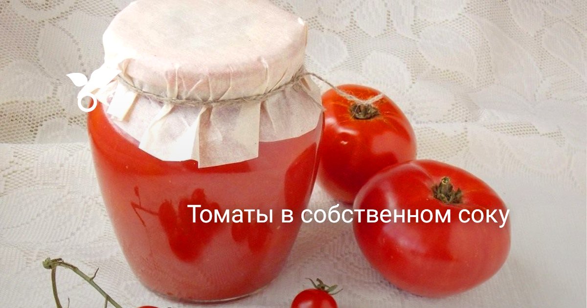 Томаты в собственном соку. Пошаговый рецепт с фото — Ботаничка