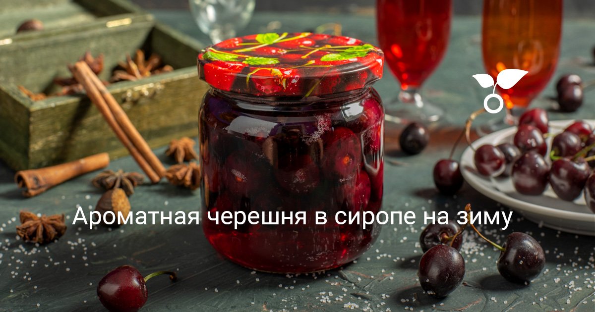 Ароматная черешня в сиропе на зиму. Пошаговый рецепт с фото — Ботаничка