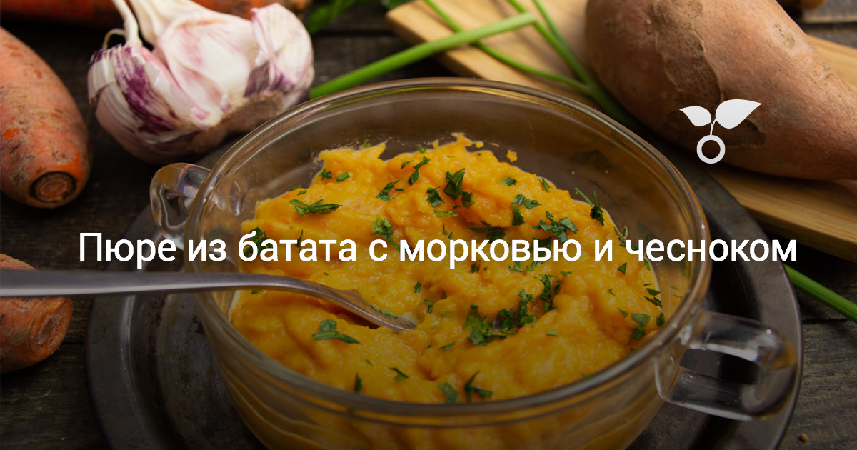 Пюре из батата с морковью и чесноком. Пошаговый рецепт с фото — Ботаничка